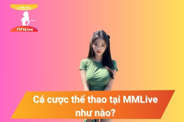 Cá cược thể thao tại MMLive như thế nào?