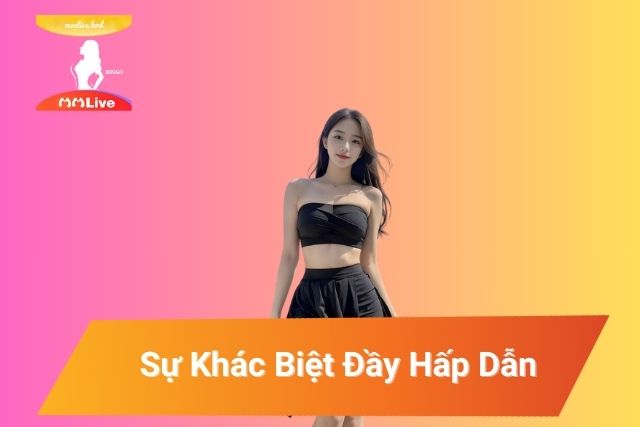 Trải Nghiệm Sự Khác Biệt Đầy Hấp Dẫn