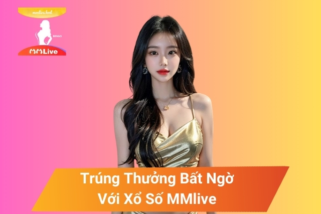 Xổ Số MMlive: Giải Trí Đỉnh Cao, Trúng Thưởng Bất Ngờ!