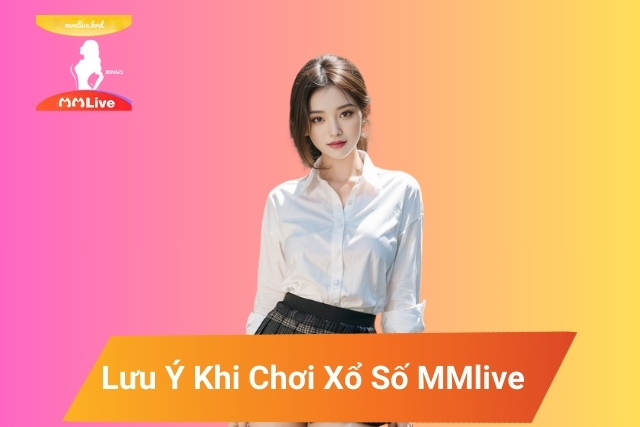 Lưu ý khi tham gia trò chơi xổ số trên MMlive